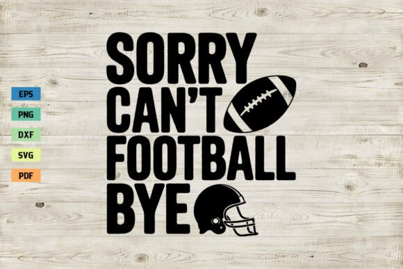 Sorry Can't Football Bye Shirt SVG PNG Graphics for Crafts